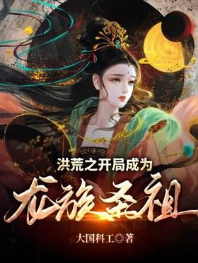 《洪荒之开局成为龙族圣祖》作者:大国科工
