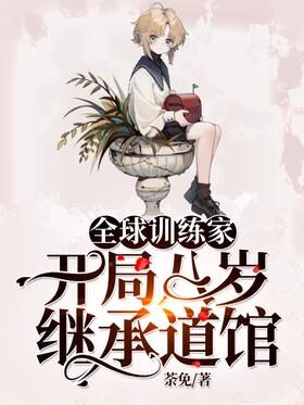 《全球训练家:开局八岁继承道馆》作者:荼免
