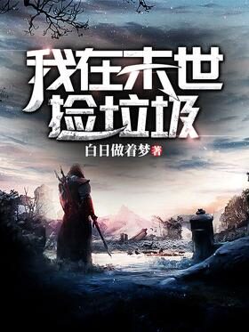 《我在末世捡垃圾》作者:白日做着梦