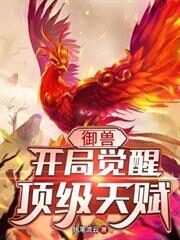 《御兽:开局觉醒顶级天赋》作者:执笔流云