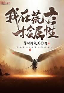 《我在荒古捡属性》作者:昔时舞九天