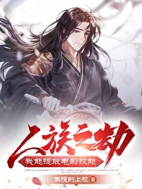 《人族之劫:我能提取电影技能》作者:傲慢的上校