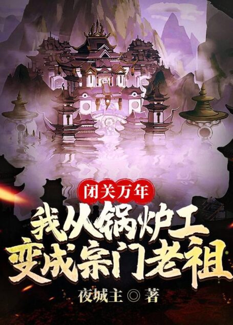《闭关万年：我从锅炉工变成宗门老祖》作者：夜城主