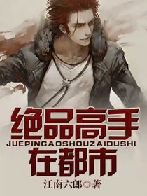 《绝品高手在都市》作者:江南六郎