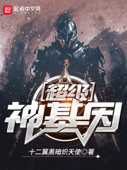 《超级神基因》作者:十二翼黑暗炽天使