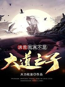 《洪荒:我真不是大道之子》作者:大力欧皇