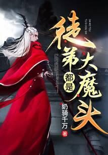 《徒弟都是大魔头》作者:奶骑千万