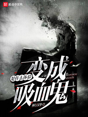 《变成吸血鬼是什么体验(变成血族是什么体验)》作者:神行汉堡