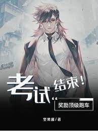 《考试结束!奖励顶级跑车》作者:坚果酱