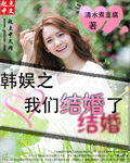 《韩娱之我们结婚了》作者:清水煮豆腐