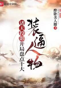 《诸天投影，开局盘点十大装逼人物》作者：酔卧美人膝