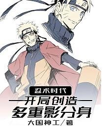《忍术时代,开局创造多重影分身》作者:大国神工