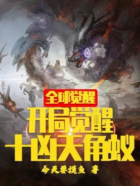 《全球觉醒:开局觉醒十凶天角蚁》作者:今天要摸鱼