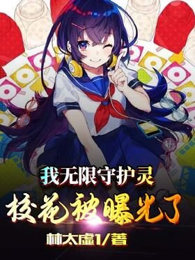 《我无限守护灵,校花被曝光了》作者:林太虚1