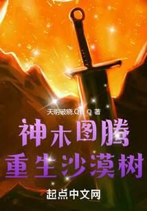 《神木图腾:重生沙漠树》作者:天明破晓.QD