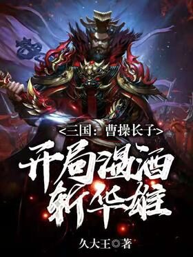 《三国:曹操长子,开局温酒斩华雄》作者:久大王