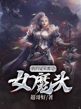 《我的徒弟都是女魔头》作者:超哥好