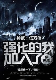 《神祗:亿万倍强化的我加入聊天群》作者:懒得动一下