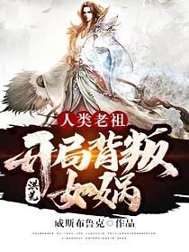 《洪荒:人类老祖,开局背叛女娲》作者:威斯布鲁克