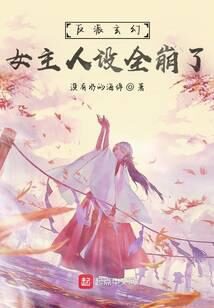 《反派玄幻女主人设全崩了》作者:没有水的海绵