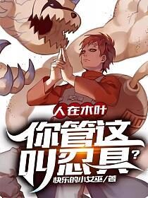 《人在木叶,你管这叫忍具?》作者:快乐的小女巫