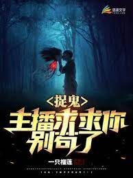 《捉鬼:主播求求你别苟了!》作者:一只榴莲