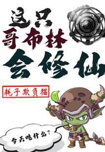 《这只哥布林会修仙》作者:耗子欺负猫