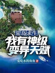 《荒岛求生：我有神级变异天赋》作者：爱吃水的鱼鱼