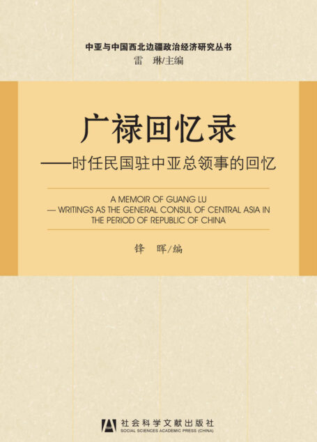 广禄回忆录:时任民国驻中亚总领事的回忆 (中亚与中国西北边疆政治经济研究丛书)