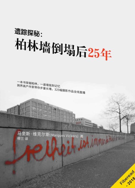 遗踪探秘:柏林墙倒塌后25年(一本书穿越柏林,一道墙铭刻记忆;跨界高产作家带你步量长墻,325幅摄影作品全线直播。)