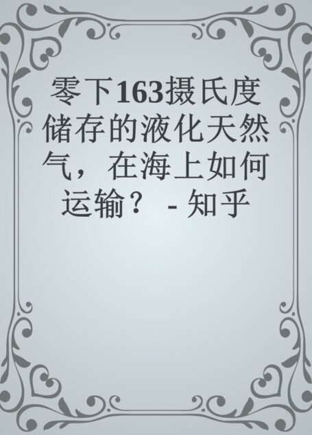 零下163摄氏度储存的液化天然气，在海上如何运输？ – 知乎