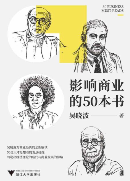 影响商业的50本书(吴晓波年度重磅新作!6大模块加吴晓波亲制知识图谱,一本书带你读懂:近300年来的经济理论迭代、商业发展脉络)