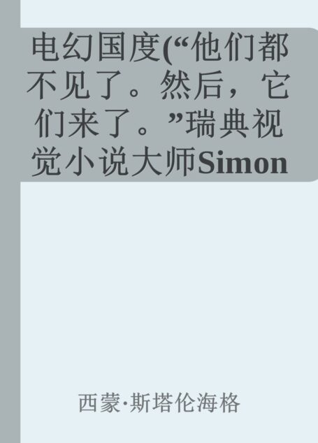 电幻国度(“他们都不见了。然后,它们来了。”瑞典视觉小说大师Simon Stalenhag震撼之作。)