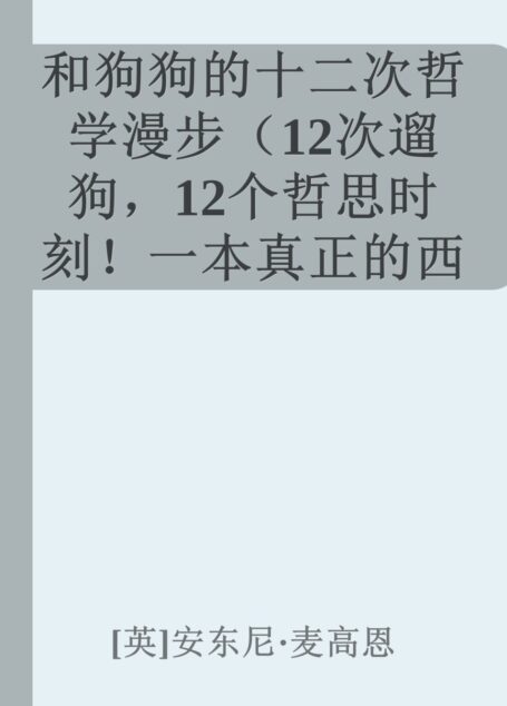 和狗狗的十二次哲学漫步（12次遛狗，12个哲思时刻！一本真正的西方哲学入门书，跟着《云雀》作者麦高恩聊着天、遛着弯儿，学习生活的本质） (未读·思想家)