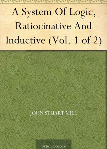A System Of Logic Ratiocinative And Inductive (Vol. 1 of 2) (逻辑学体系) (免费公版书)