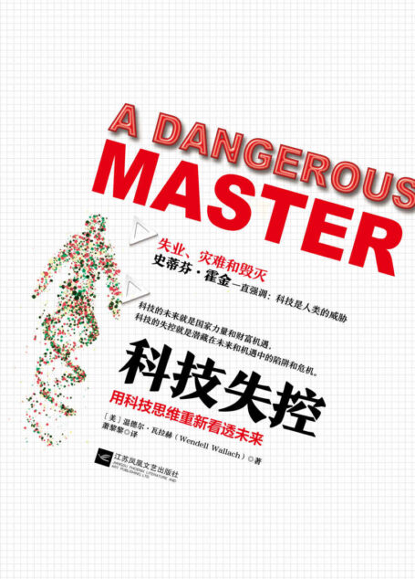 科技失控:用科技思维重新看懂未来(耶鲁大学教授,人工智能伦理国际权威专家温德尔·瓦拉赫的科技思维!重新看懂未来!)