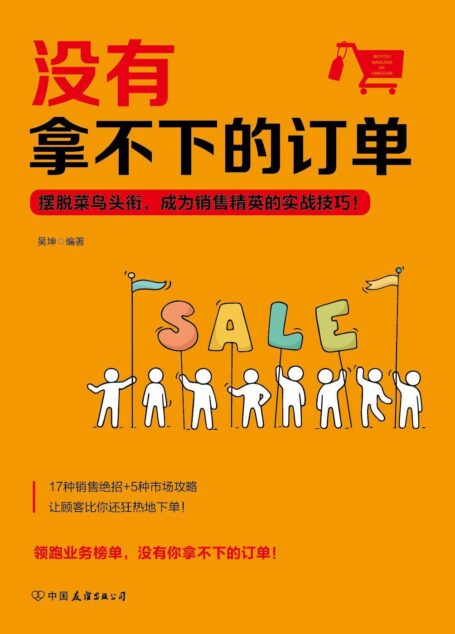 没有拿不下的订单:摆脱菜鸟头衔,成为销售精英的实战技巧!