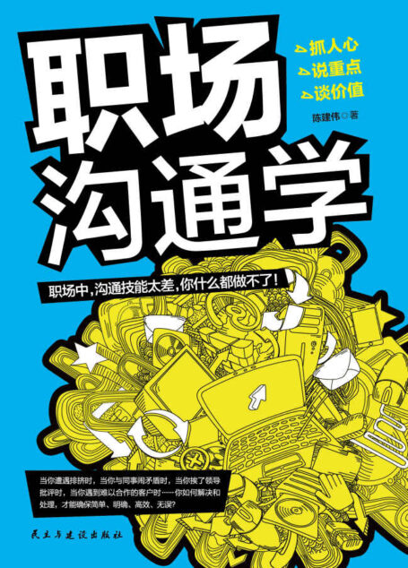 职场沟通学（引领百万职场白领学习的职场UP学，案头常备书。不会说话还敢拼职场？不懂表达，你就被干掉了。抓人心，说重点，谈价值，让你的表达更精准，更优雅。在功利职场中脱颖而出的学问，原来沟通可以这样简单）