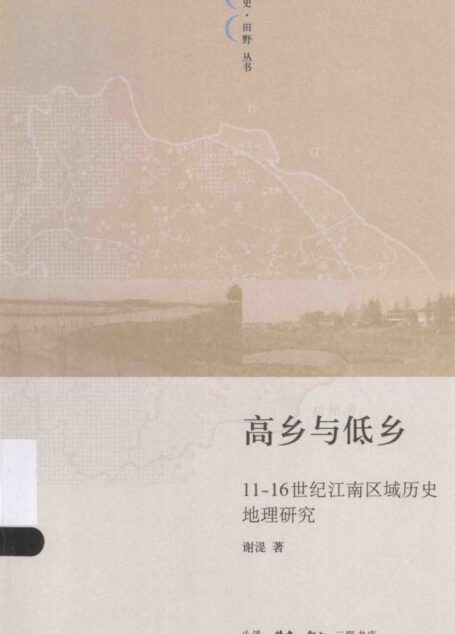 谢湜著. 历史·田野丛书 高乡与低乡 11-16世纪江南区域历史地理研究