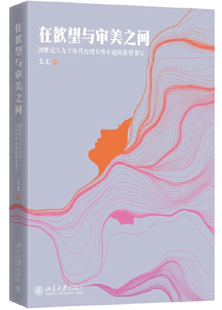 艾尤 – 在欲望与审美之间 20世纪八九十年代台湾女性小说的欲望书写 (2019-12,北京大学出版社)9787301301142+