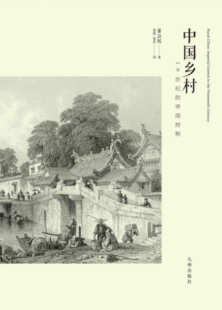 中国乡村:19世纪的帝国控制【豆瓣9.3高分推荐!著名历史学家和政治学家萧公权先生学术代表作之一!考察了19世纪清王朝统治中国乡村的政治体系,包括理论基础、措施和效果!】