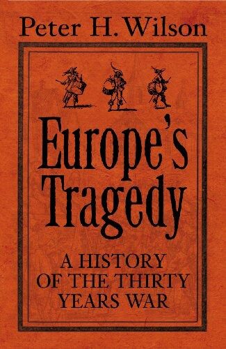 Europe’s Tragedy: A New History of the Thirty Years War