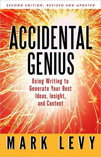 Accidental Genius: Using Writing to Generate Your Best Ideas, Insight, and Content