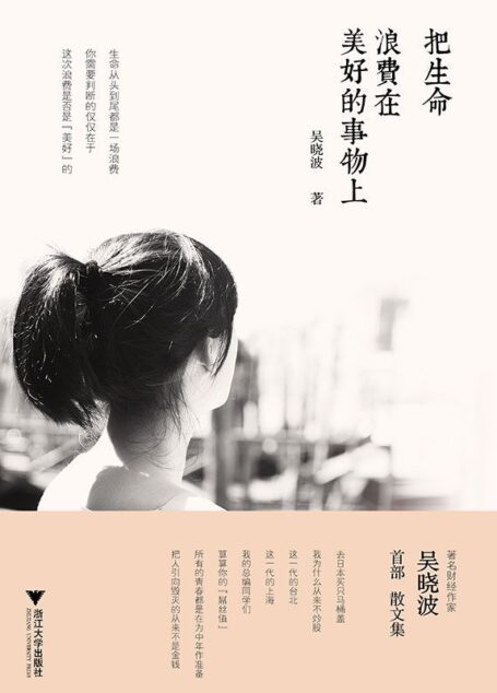 把生命浪费在美好的事物上(吴晓波的第一本散文集,20年积淀,关于人生、关于财富的私人表达!)