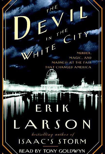 The Devil in the White City: Murder, Magic & Madness and the Fair That Changed America