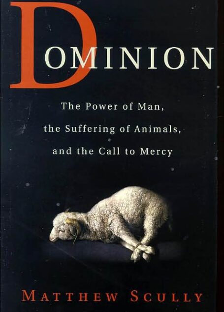 Dominion: The Power of Man, the Suffering of Animals, and the Call to Mercy