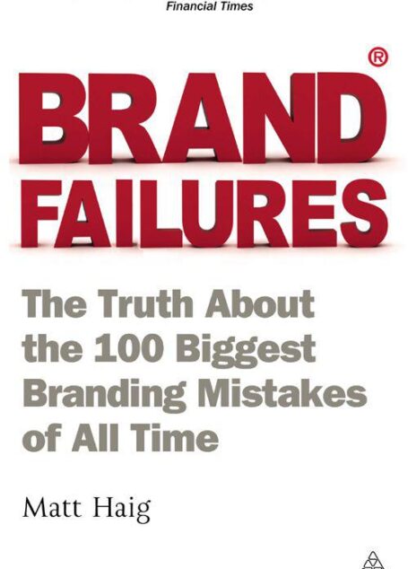 Brand Failures: The Truth About the 100 Biggest Branding Mistakes of All Time