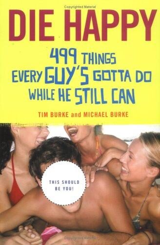 Die Happy: 499 Things Every Guy’s Gotta Do While He Still Can