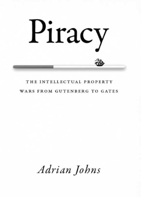 Piracy: The Intellectual Property Wars from Gutenberg to Gates