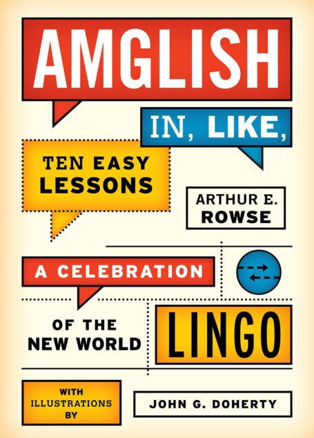 Amglish In, Like, Ten Easy Lessons: A Celebration of the New World Lingo